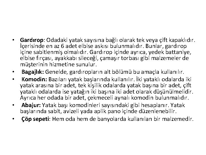 • Gardırop: Odadaki yatak sayısına bağlı olarak tek veya çift kapaklıdır. İçerisinde en