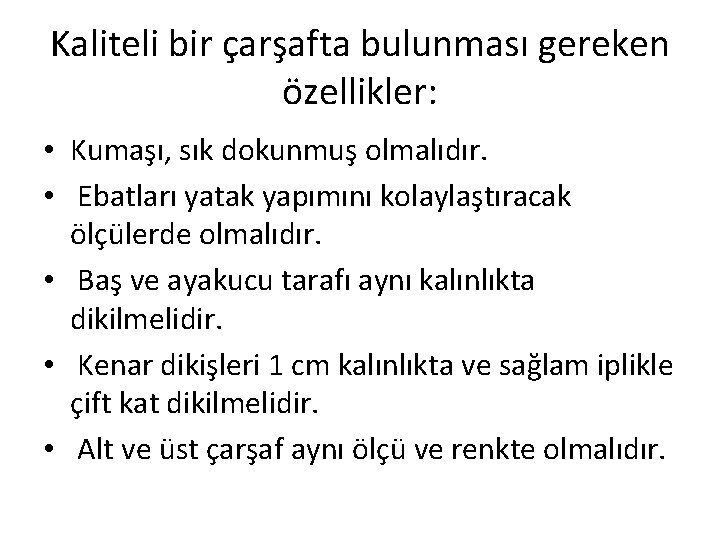 Kaliteli bir çarşafta bulunması gereken özellikler: • Kumaşı, sık dokunmuş olmalıdır. • Ebatları yatak