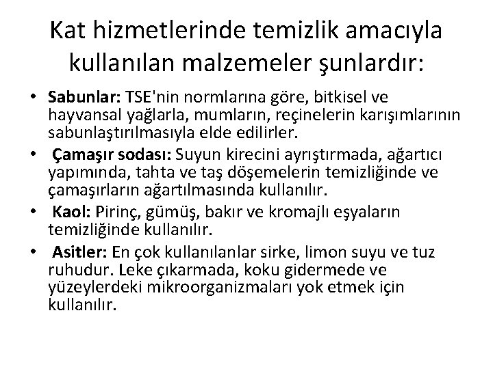 Kat hizmetlerinde temizlik amacıyla kullanılan malzemeler şunlardır: • Sabunlar: TSE'nin normlarına göre, bitkisel ve