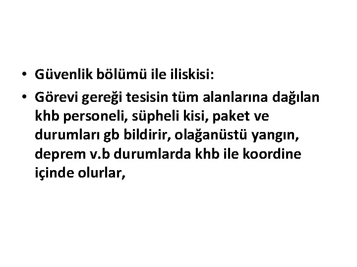  • Güvenlik bölümü ile iliskisi: • Görevi gereği tesisin tüm alanlarına dağılan khb