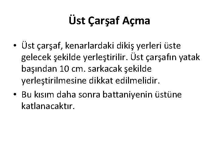 Üst Çarşaf Açma • Üst çarşaf, kenarlardaki dikiş yerleri üste gelecek şekilde yerleştirilir. Üst