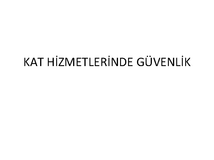 KAT HİZMETLERİNDE GÜVENLİK 