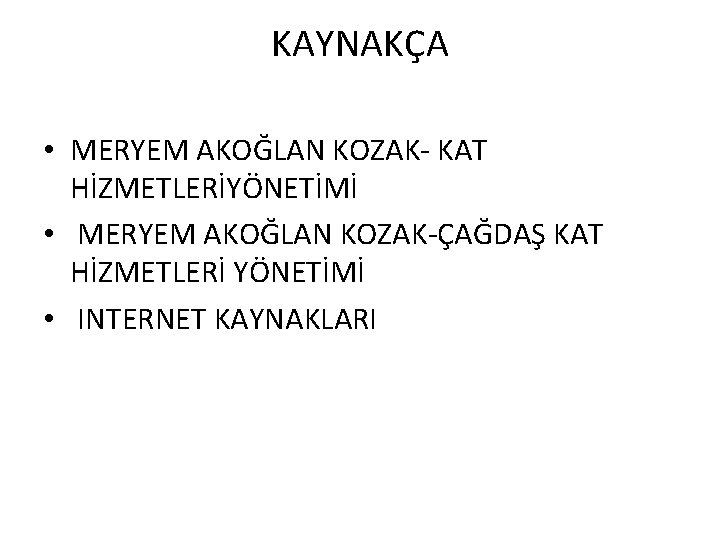 KAYNAKÇA • MERYEM AKOĞLAN KOZAK- KAT HİZMETLERİYÖNETİMİ • MERYEM AKOĞLAN KOZAK-ÇAĞDAŞ KAT HİZMETLERİ YÖNETİMİ