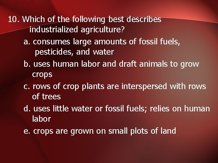 10. Which of the following best describes industrialized agriculture? a. consumes large amounts of