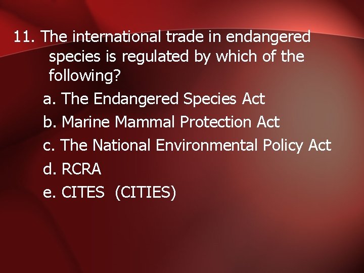 11. The international trade in endangered species is regulated by which of the following?