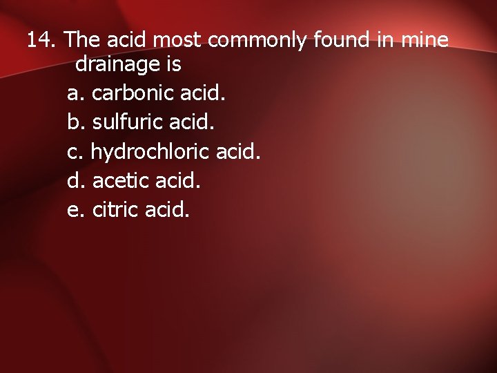 14. The acid most commonly found in mine drainage is a. carbonic acid. b.