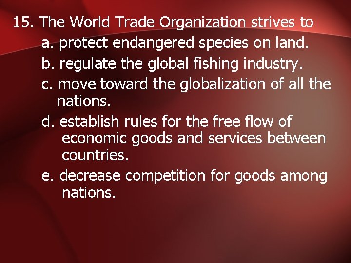 15. The World Trade Organization strives to a. protect endangered species on land. b.