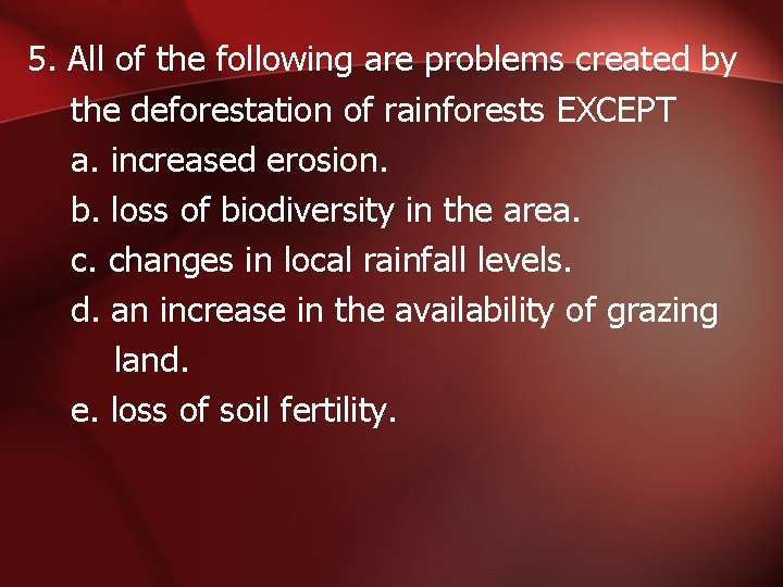 5. All of the following are problems created by the deforestation of rainforests EXCEPT