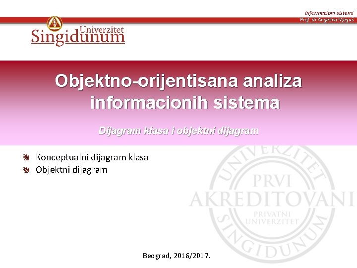Informacioni sistemi Prof. dr Angelina Njeguš Objektno-orijentisana analiza informacionih sistema Dijagram klasa i objektni