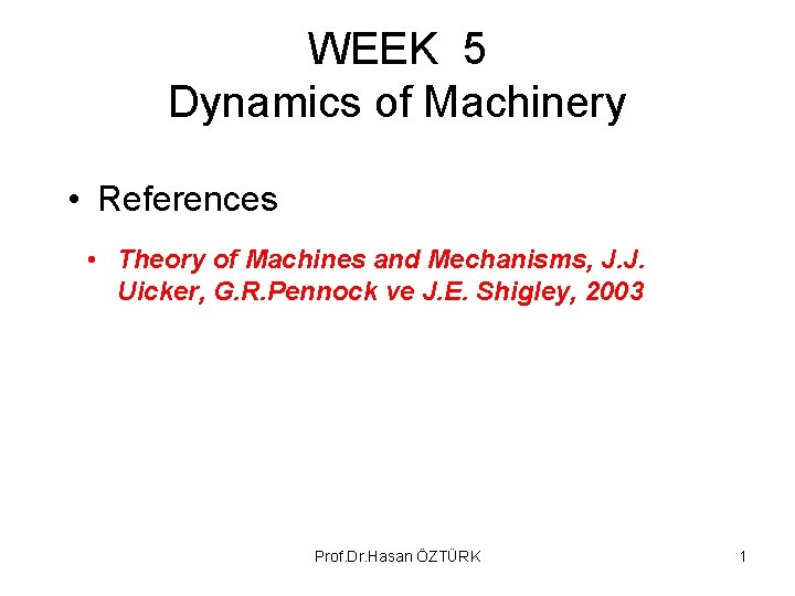 WEEK 5 Dynamics of Machinery • References • Theory of Machines and Mechanisms, J.