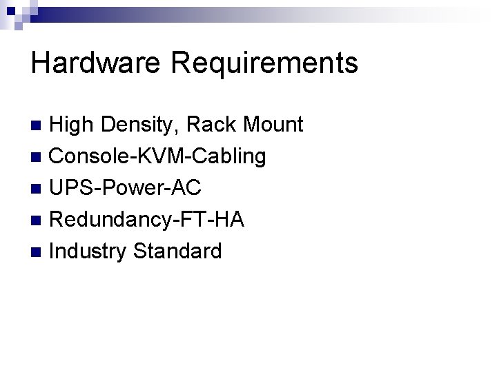 Hardware Requirements High Density, Rack Mount n Console-KVM-Cabling n UPS-Power-AC n Redundancy-FT-HA n Industry Hardware Requirements High Density, Rack Mount n Console-KVM-Cabling n UPS-Power-AC n Redundancy-FT-HA n Industry
