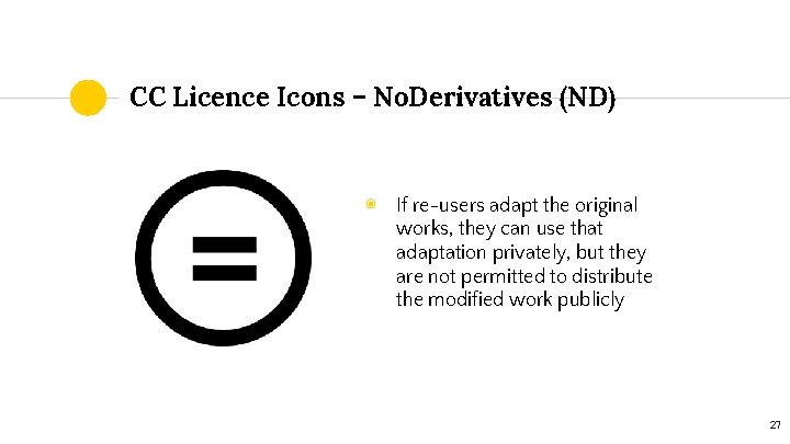 CC Licence Icons – No. Derivatives (ND) ◉ If re-users adapt the original works,