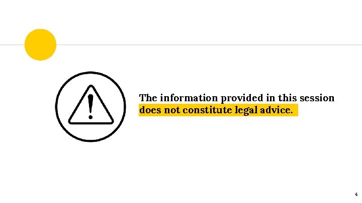 The information provided in this session does not constitute legal advice. 4 