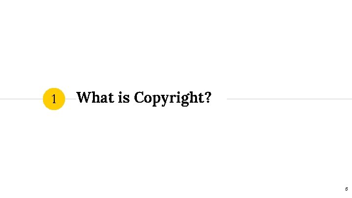 1 What is Copyright? 6 