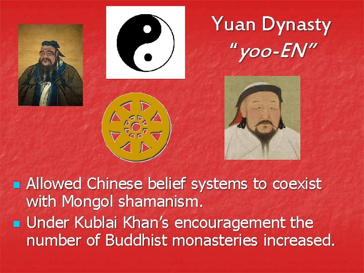 Yuan Dynasty “yoo-EN” n n Allowed Chinese belief systems to coexist with Mongol shamanism.