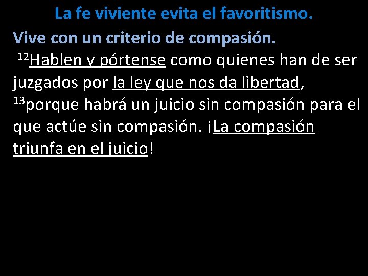 La fe viviente evita el favoritismo. Vive con un criterio de compasión. 12 Hablen La fe viviente evita el favoritismo. Vive con un criterio de compasión. 12 Hablen