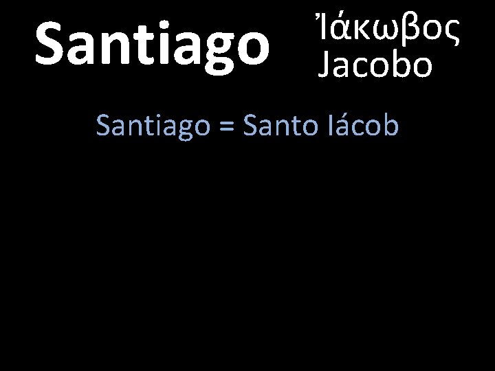 Santiago Ἰάκωβος Jacobo Santiago = Santo Iácob Santiago Ἰάκωβος Jacobo Santiago = Santo Iácob