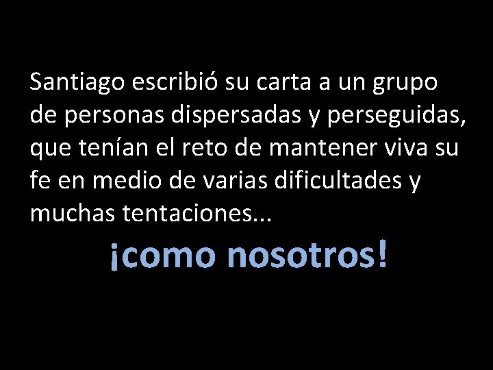 Santiago escribió su carta a un grupo de personas dispersadas y perseguidas, que tenían Santiago escribió su carta a un grupo de personas dispersadas y perseguidas, que tenían