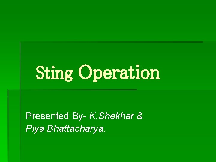 Sting Operation Presented By- K. Shekhar & Piya Bhattacharya. 