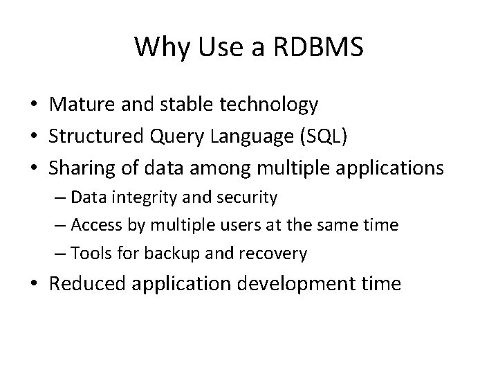 Why Use a RDBMS • Mature and stable technology • Structured Query Language (SQL)
