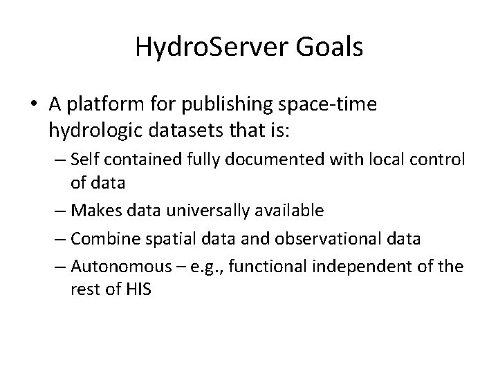 Hydro. Server Goals • A platform for publishing space-time hydrologic datasets that is: –