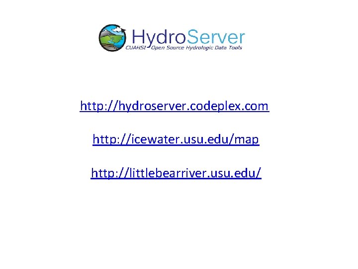 http: //hydroserver. codeplex. com http: //icewater. usu. edu/map http: //littlebearriver. usu. edu/ 