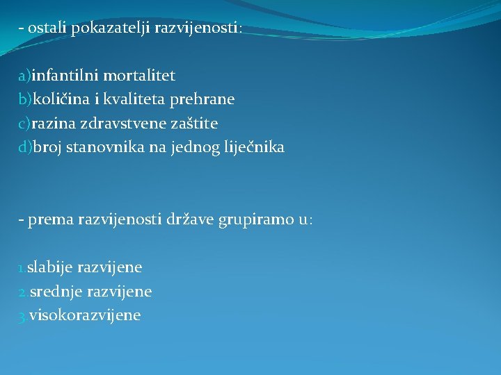 - ostali pokazatelji razvijenosti: a)infantilni mortalitet b)količina i kvaliteta prehrane c)razina zdravstvene zaštite d)broj