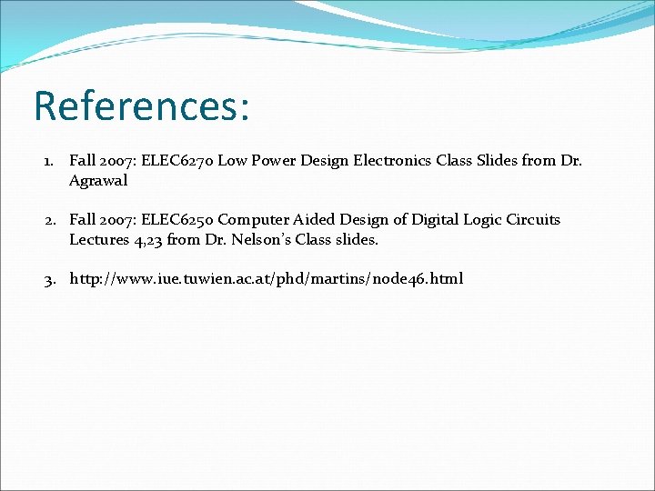 References: 1. Fall 2007: ELEC 6270 Low Power Design Electronics Class Slides from Dr.