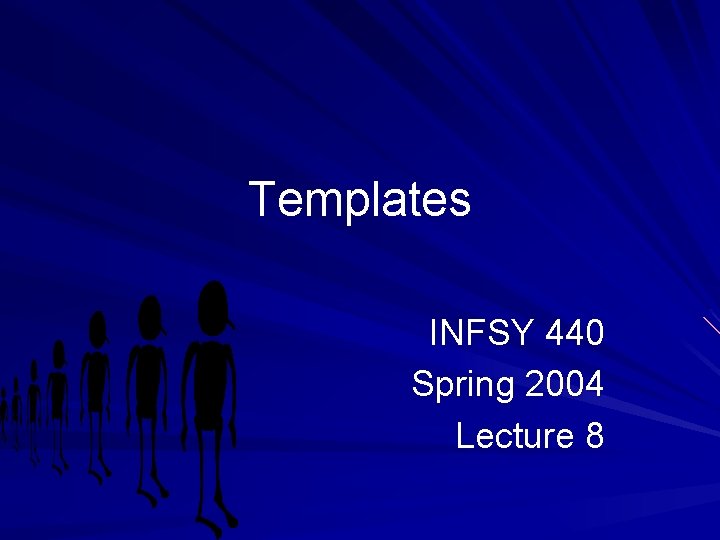 Templates INFSY 440 Spring 2004 Lecture 8 