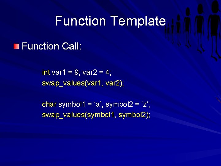 Function Template Function Call: int var 1 = 9, var 2 = 4; swap_values(var