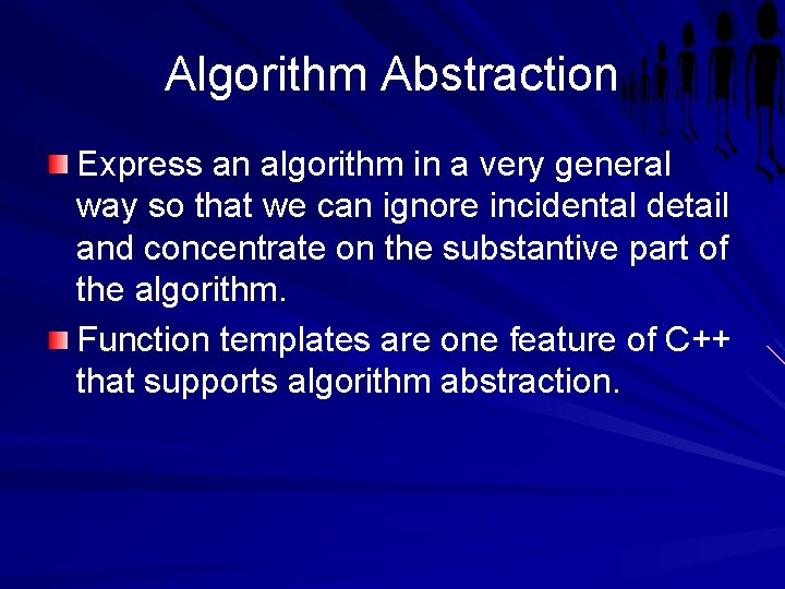 Algorithm Abstraction Express an algorithm in a very general way so that we can