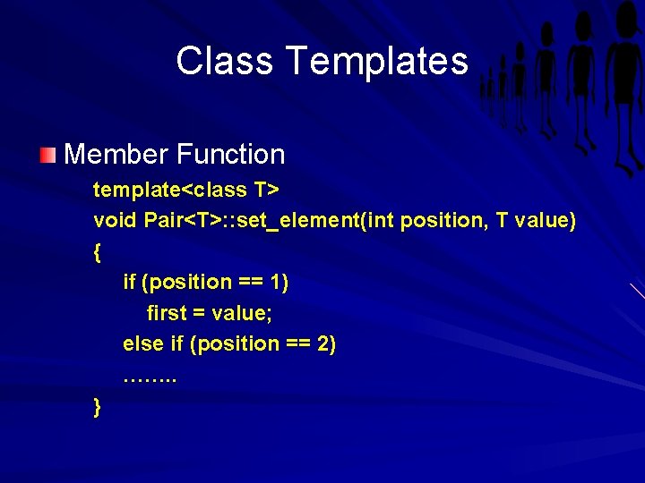 Class Templates Member Function template<class T> void Pair<T>: : set_element(int position, T value) {