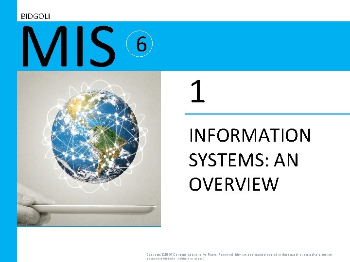 MIS BIDGOLI 6 1 INFORMATION SYSTEMS: AN OVERVIEW Copyright © 2016 Cengage Learning. All