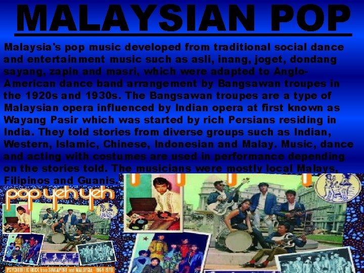 MALAYSIAN POP Malaysia's pop music developed from traditional social dance and entertainment music such