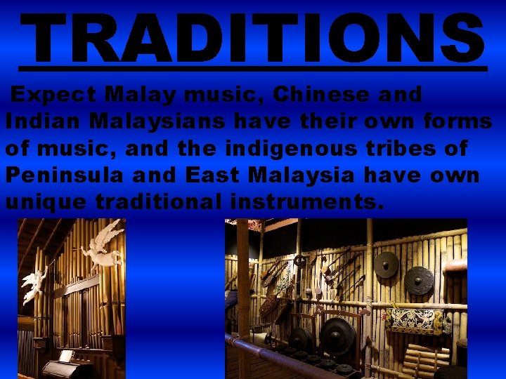 TRADITIONS Expect Malay music, Chinese and Indian Malaysians have their own forms of music,