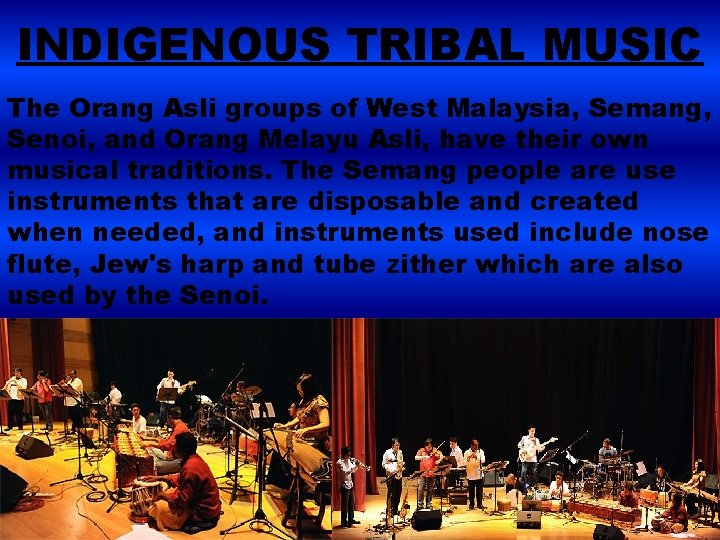 INDIGENOUS TRIBAL MUSIC The Orang Asli groups of West Malaysia, Semang, Senoi, and Orang