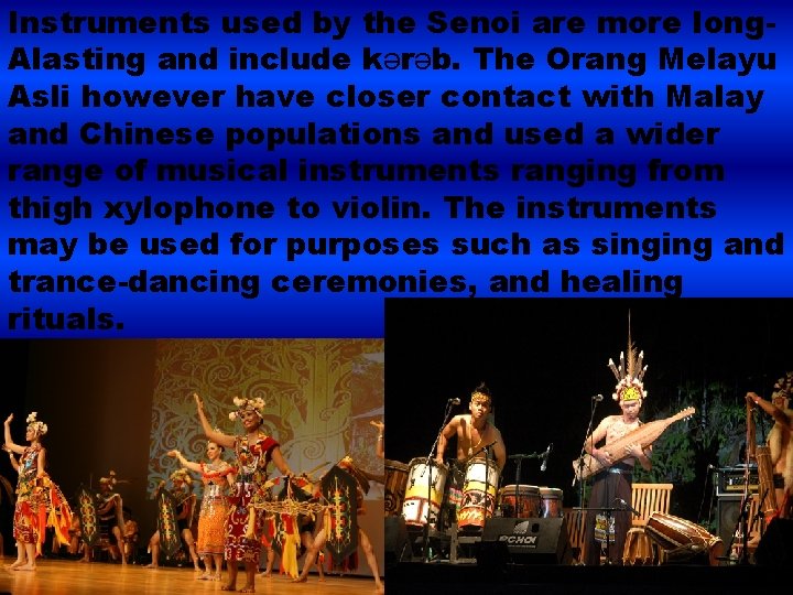 Instruments used by the Senoi are more long. Alasting and include kərəb. The Orang