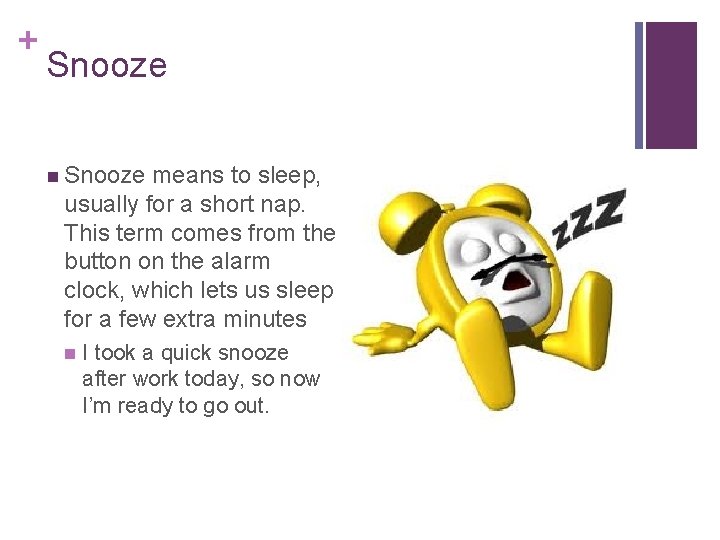 + Snooze n Snooze means to sleep, usually for a short nap. This term