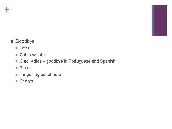 + n Goodbye n Later n Catch ya later n Ciao, Adios – goodbye