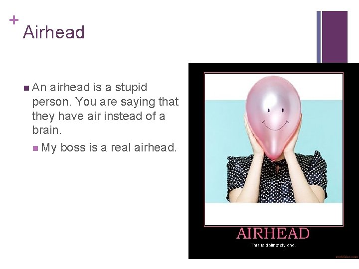+ Airhead n An airhead is a stupid person. You are saying that they