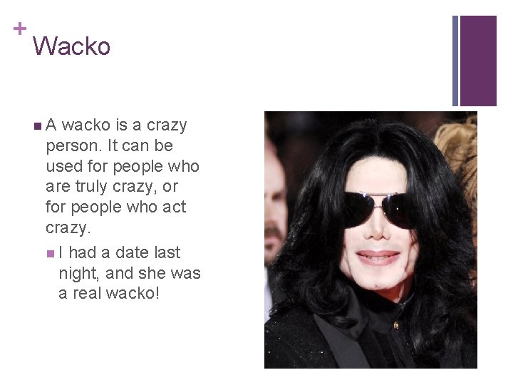 + Wacko n. A wacko is a crazy person. It can be used for