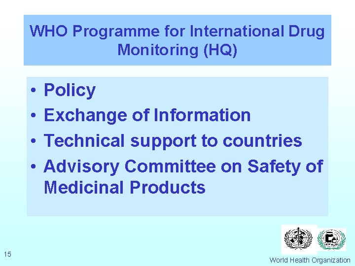 WHO Programme for International Drug Monitoring (HQ) • • 15 Policy Exchange of Information