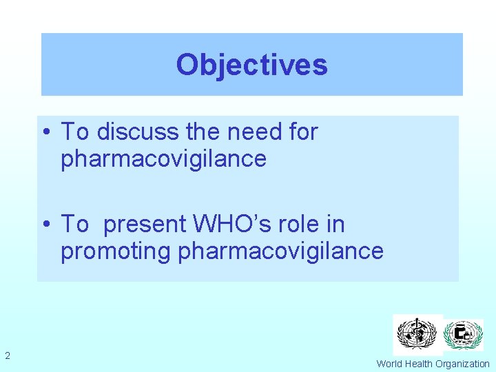 Objectives • To discuss the need for pharmacovigilance • To present WHO’s role in