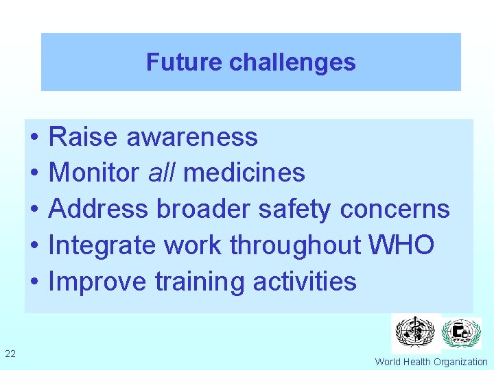 Future challenges • • • 22 Raise awareness Monitor all medicines Address broader safety