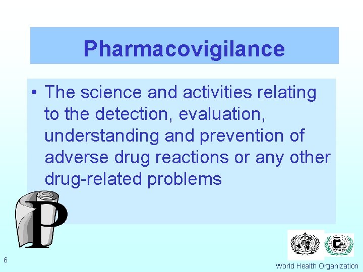 Pharmacovigilance • The science and activities relating to the detection, evaluation, understanding and prevention