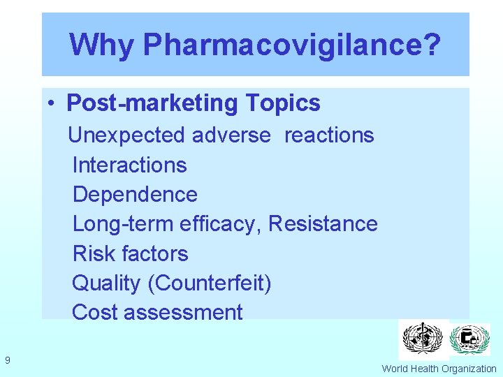 Why Pharmacovigilance? • Post-marketing Topics Unexpected adverse reactions Interactions Dependence Long-term efficacy, Resistance Risk