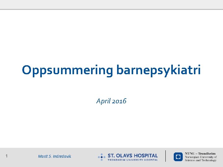 Oppsummering barnepsykiatri April 2016 1 Marit S. Indredavik 