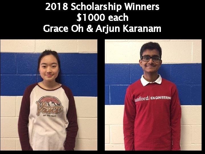 2018 Scholarship Winners $1000 each Grace Oh & Arjun Karanam SCHOLARSHIP OPPs! Meet people