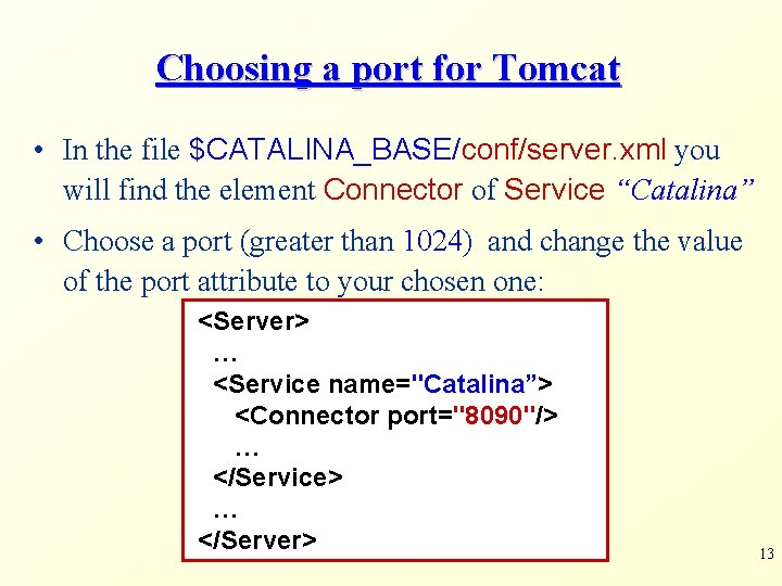 Choosing a port for Tomcat • In the file $CATALINA_BASE/conf/server. xml you will find