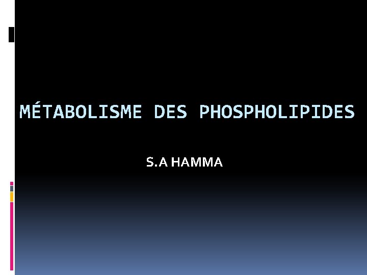 MÉTABOLISME DES PHOSPHOLIPIDES S. A HAMMA 